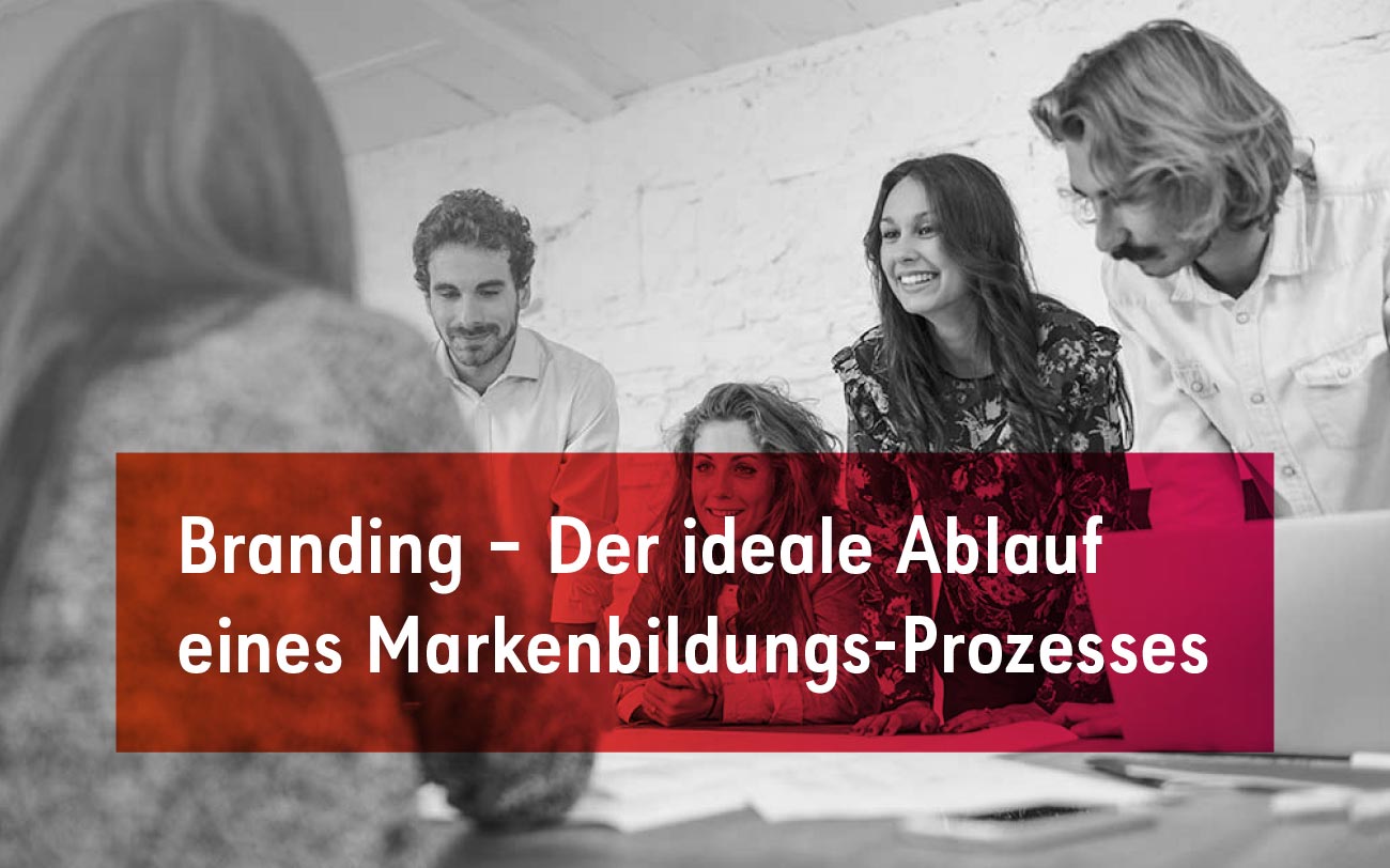 Branding – So sieht der ideale Ablauf eines Markenbildungs-Prozesses aus